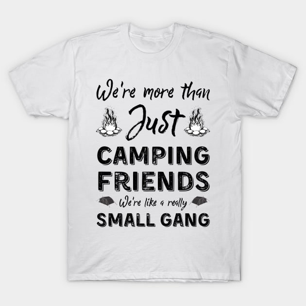 We're More Than Just Camping Friends We're Like A Really Small Gang T-Shirt by JustBeSatisfied